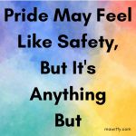 Pride May Feel Like Safety, But It’s Anything But